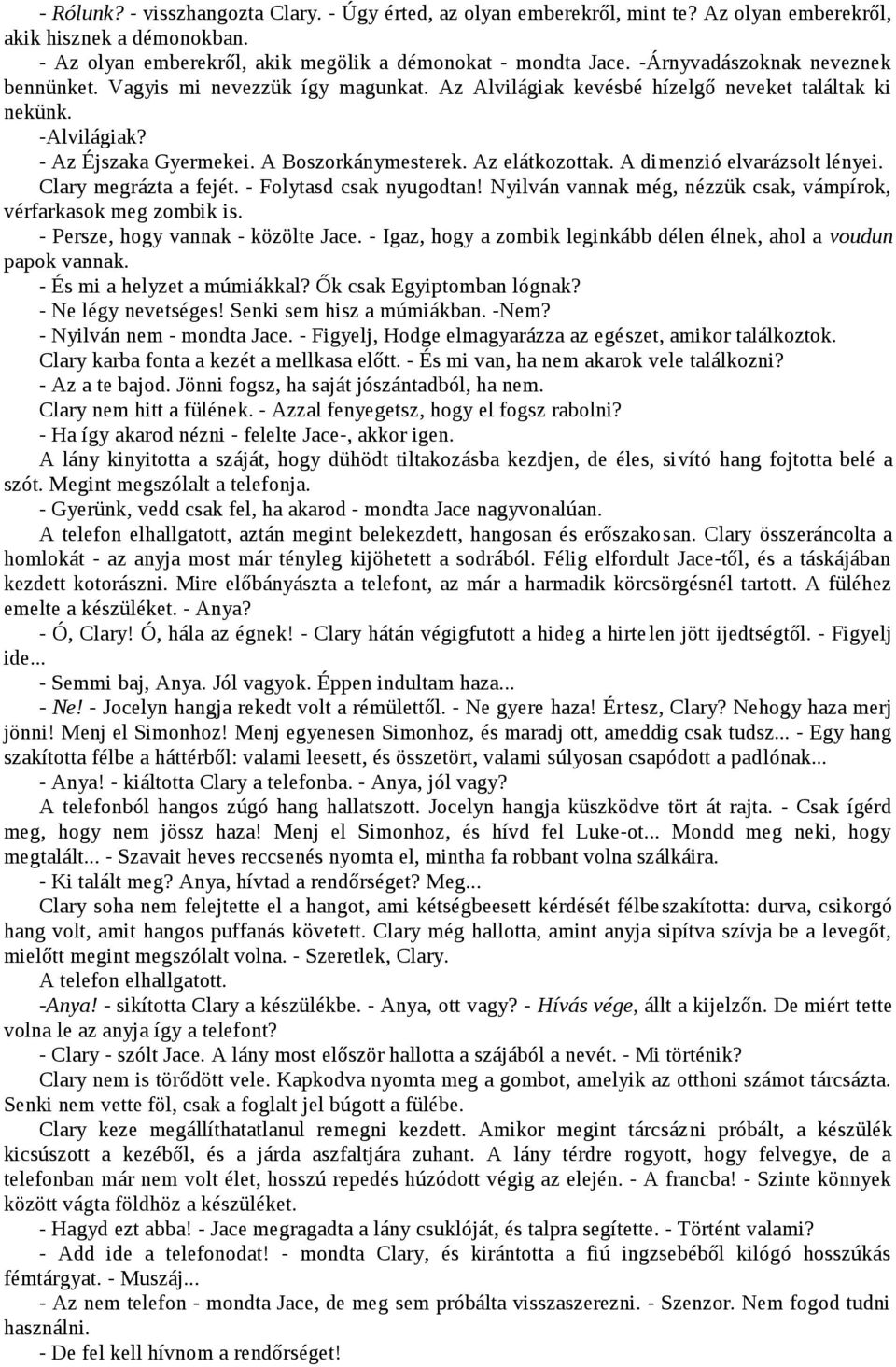 Az elátkozottak. A dimenzió elvarázsolt lényei. Clary megrázta a fejét. - Folytasd csak nyugodtan! Nyilván vannak még, nézzük csak, vámpírok, vérfarkasok meg zombik is.