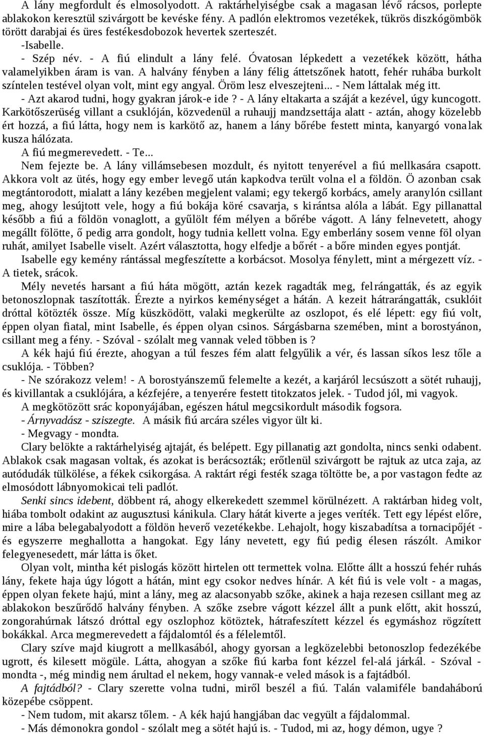 Óvatosan lépkedett a vezetékek között, hátha valamelyikben áram is van. A halvány fényben a lány félig áttetszőnek hatott, fehér ruhába burkolt színtelen testével olyan volt, mint egy angyal.