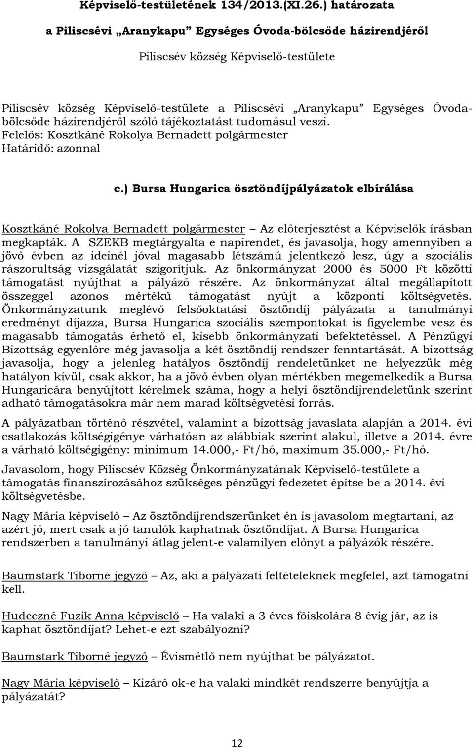 házirendjéről szóló tájékoztatást tudomásul veszi. c.) Bursa Hungarica ösztöndíjpályázatok elbírálása Kosztkáné Rokolya Bernadett polgármester Az előterjesztést a Képviselők írásban megkapták.