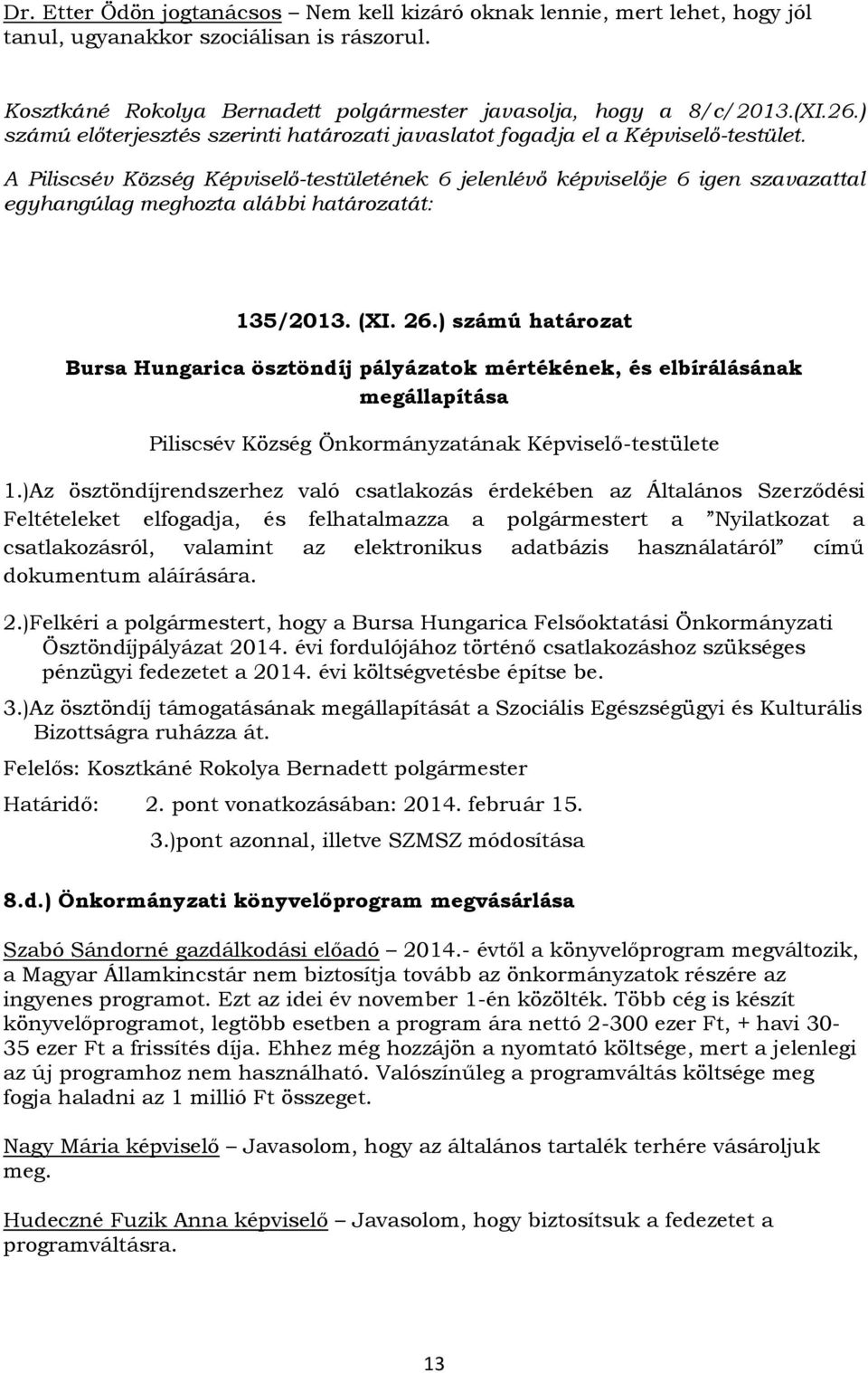 ) számú határozat Bursa Hungarica ösztöndíj pályázatok mértékének, és elbírálásának megállapítása ának Képviselő-testülete 1.