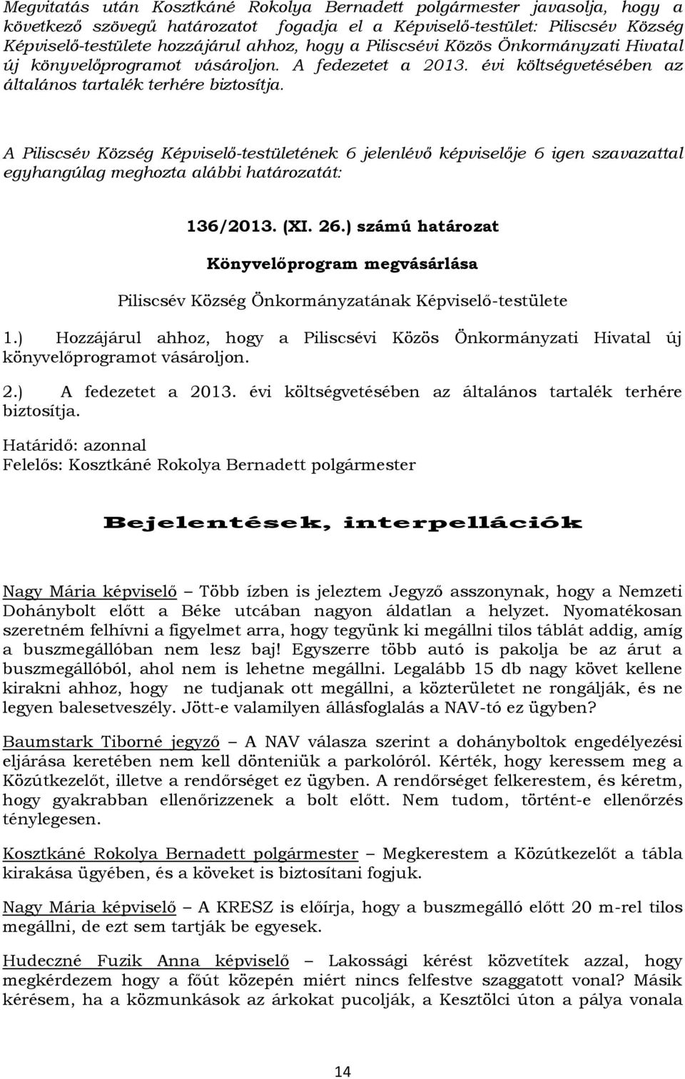 ) számú határozat Könyvelőprogram megvásárlása ának Képviselő-testülete 1.) Hozzájárul ahhoz, hogy a Piliscsévi Közös Önkormányzati Hivatal új könyvelőprogramot vásároljon. 2.) A fedezetet a 2013.