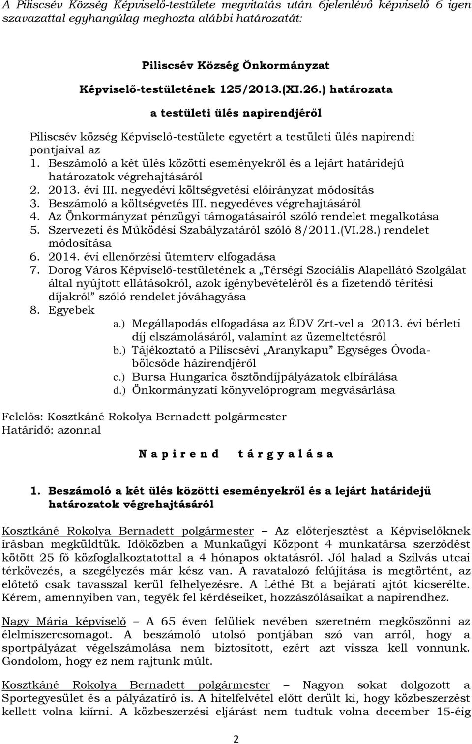 Beszámoló a két ülés közötti eseményekről és a lejárt határidejű határozatok végrehajtásáról 2. 2013. évi III. negyedévi költségvetési előirányzat módosítás 3. Beszámoló a költségvetés III.