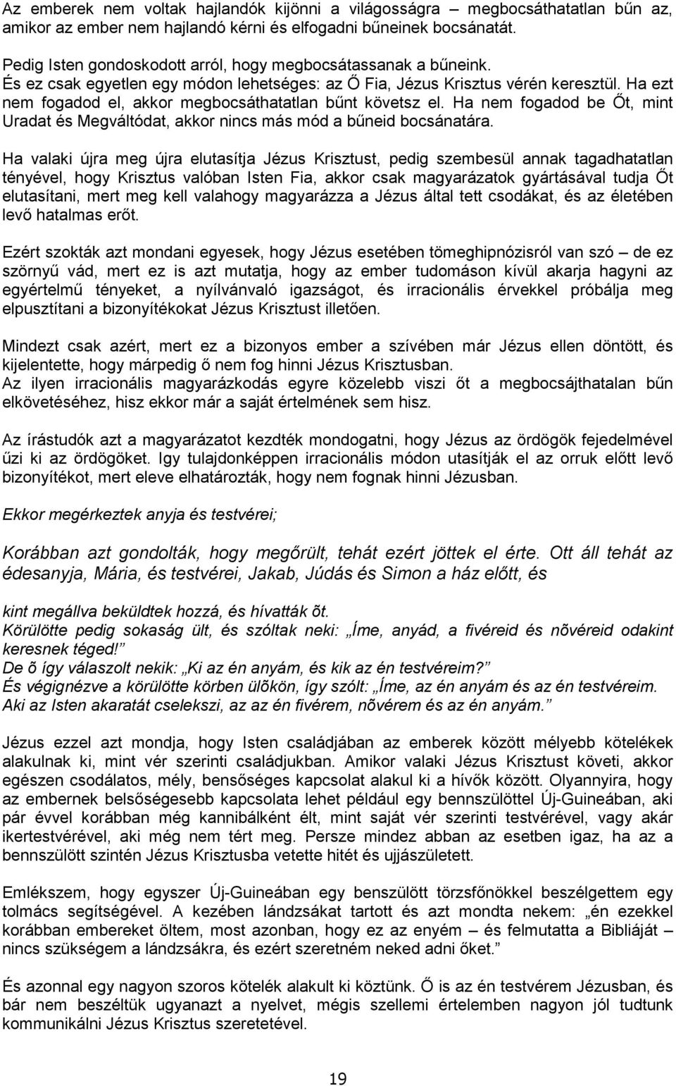 Ha ezt nem fogadod el, akkor megbocsáthatatlan bőnt követsz el. Ha nem fogadod be İt, mint Uradat és Megváltódat, akkor nincs más mód a bőneid bocsánatára.