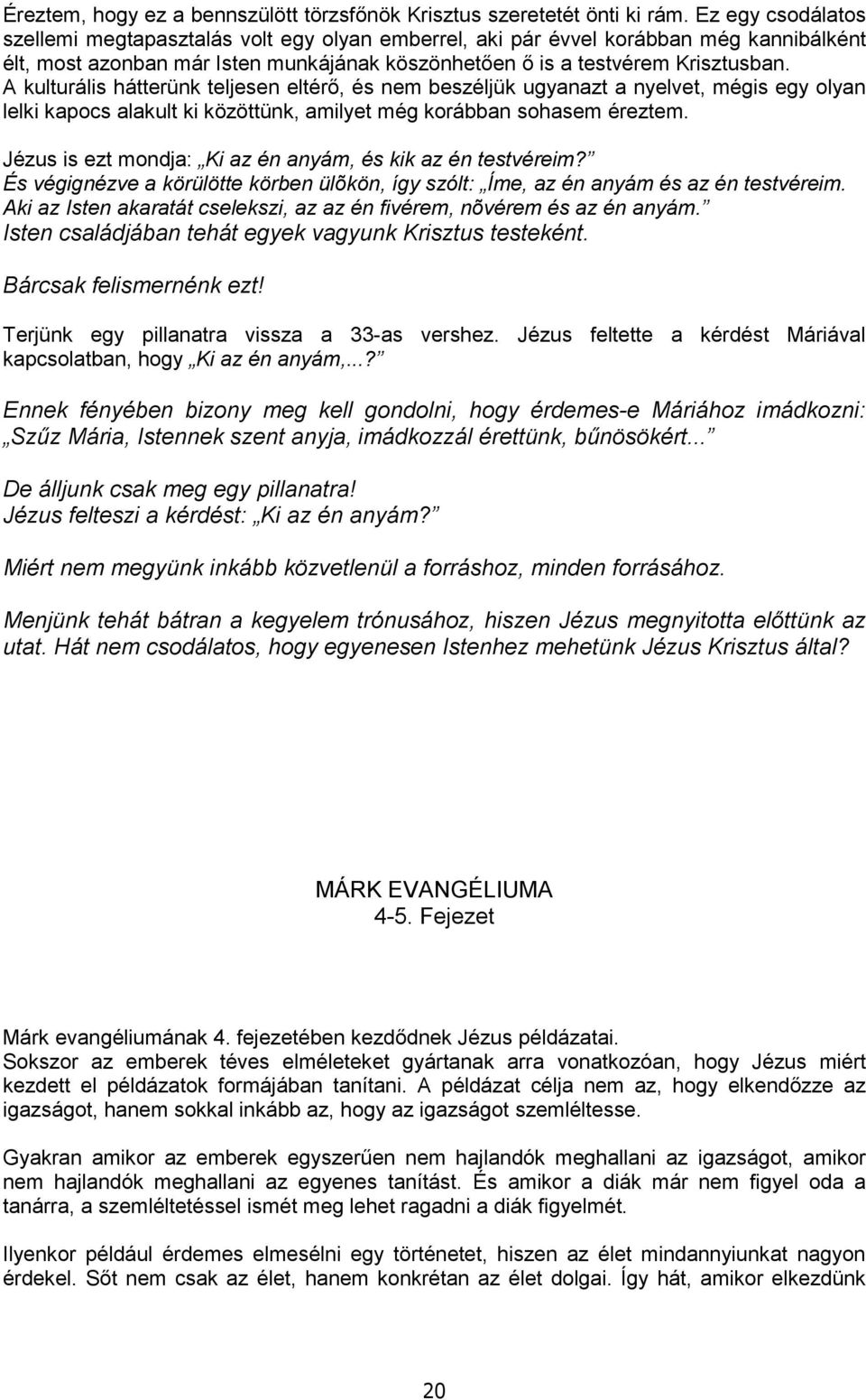 A kulturális hátterünk teljesen eltérı, és nem beszéljük ugyanazt a nyelvet, mégis egy olyan lelki kapocs alakult ki közöttünk, amilyet még korábban sohasem éreztem.