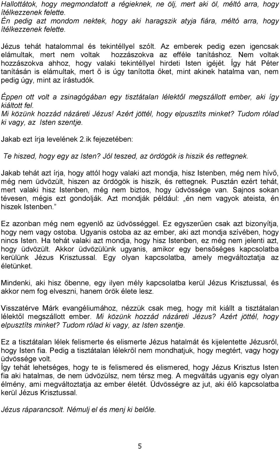 Az emberek pedig ezen igencsak elámultak, mert nem voltak hozzászokva az efféle tanításhoz. Nem voltak hozzászokva ahhoz, hogy valaki tekintéllyel hirdeti Isten igéjét.