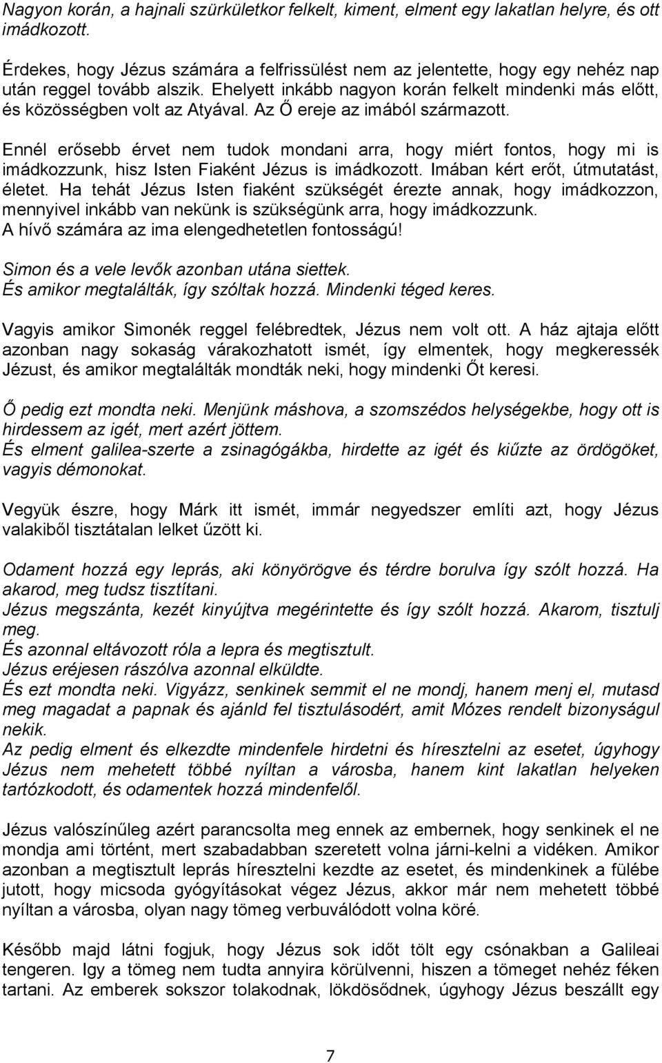 Az İ ereje az imából származott. Ennél erısebb érvet nem tudok mondani arra, hogy miért fontos, hogy mi is imádkozzunk, hisz Isten Fiaként Jézus is imádkozott. Imában kért erıt, útmutatást, életet.