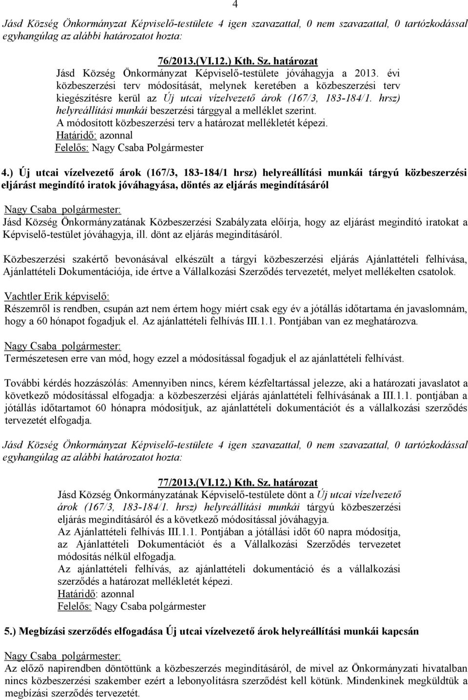 hrsz) helyreállítási munkái beszerzési tárggyal a melléklet szerint. A módosított közbeszerzési terv a határozat mellékletét képezi. Felelős: Nagy Csaba Polgármester 4.