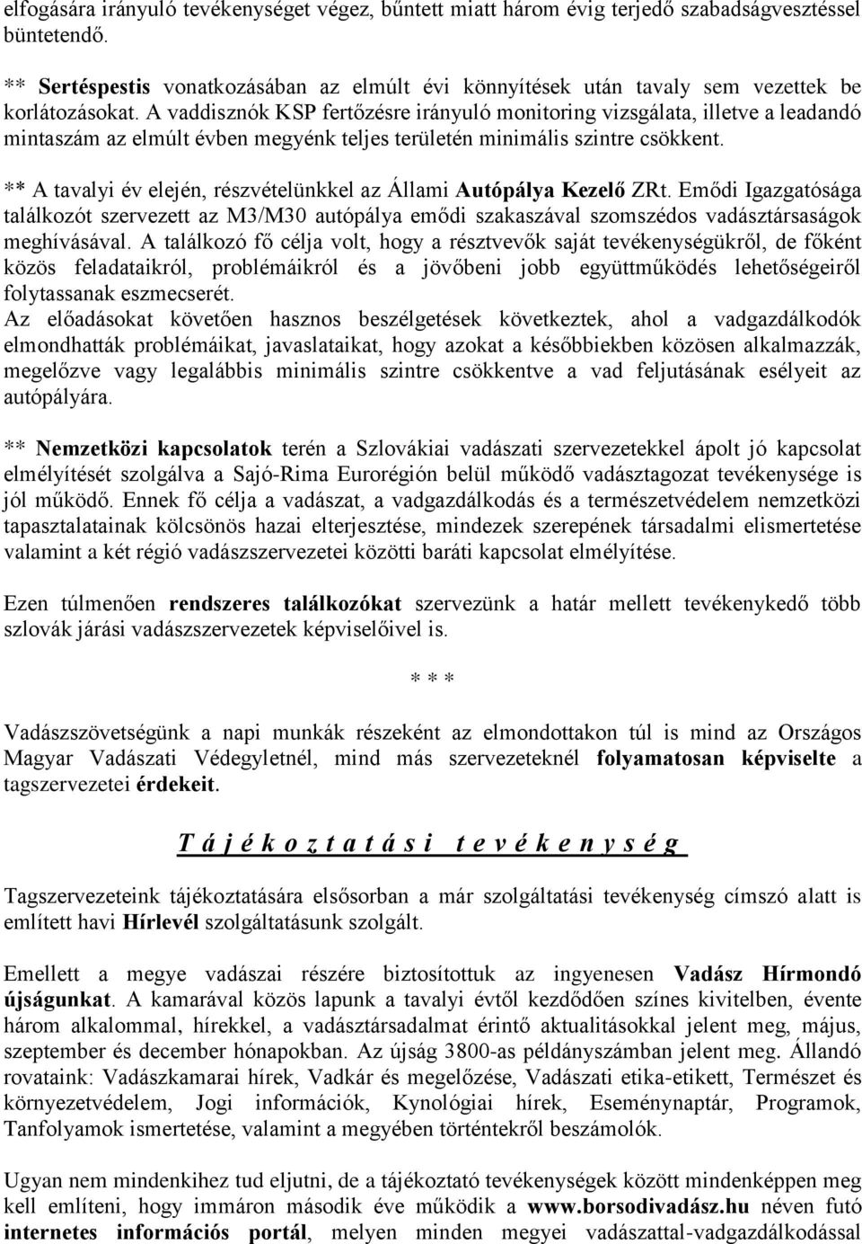 A vaddisznók KSP fertőzésre irányuló monitoring vizsgálata, illetve a leadandó mintaszám az elmúlt évben megyénk teljes területén minimális szintre csökkent.