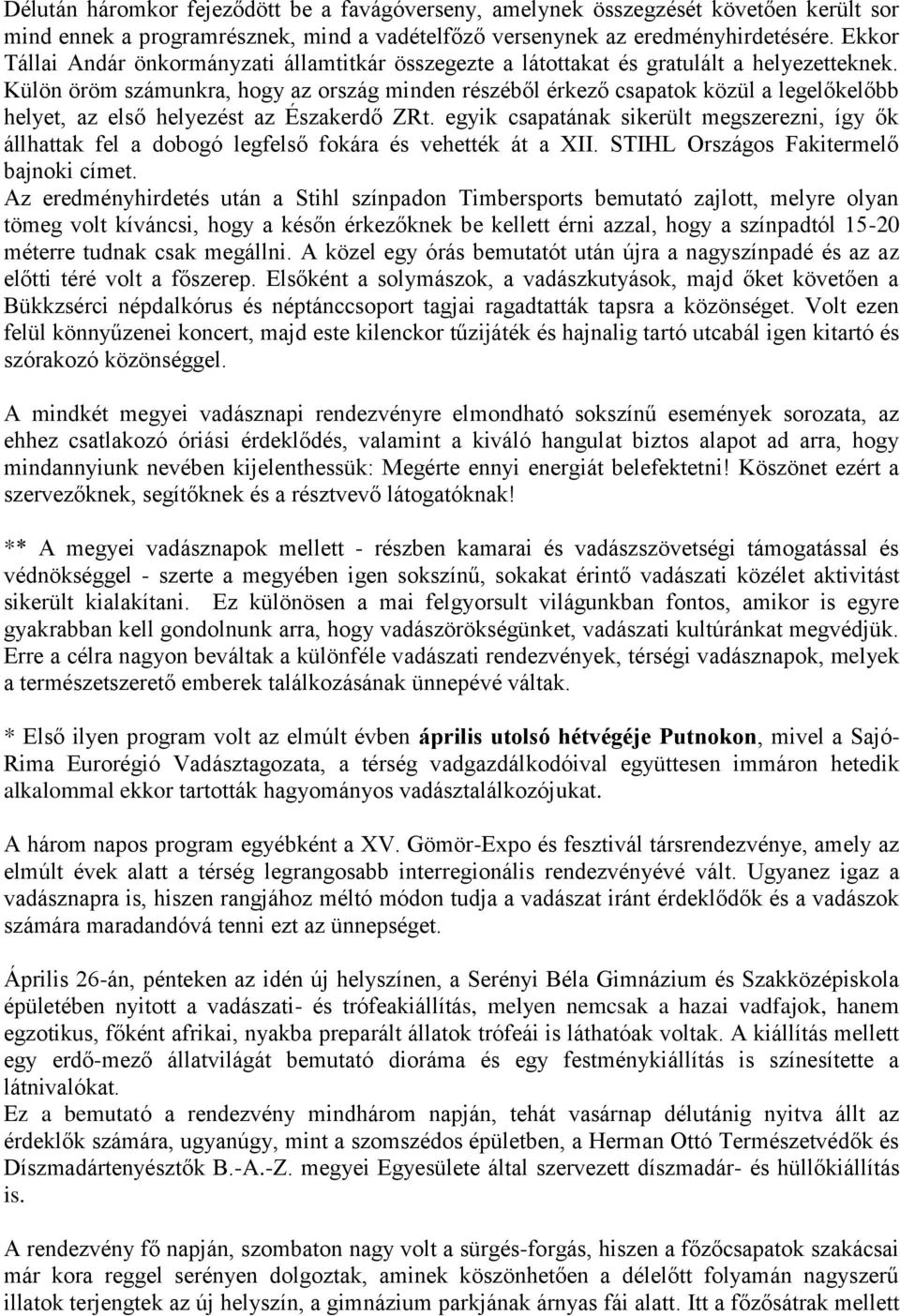 Külön öröm számunkra, hogy az ország minden részéből érkező csapatok közül a legelőkelőbb helyet, az első helyezést az Északerdő ZRt.