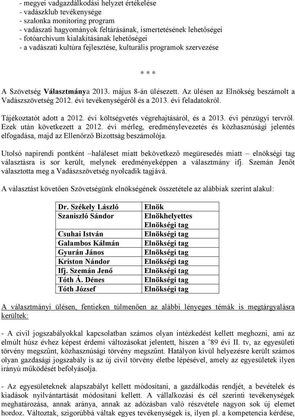 évi tevékenységéről és a 2013. évi feladatokról. Tájékoztatót adott a 2012. évi költségvetés végrehajtásáról, és a 2013. évi pénzügyi tervről. Ezek után következett a 2012.