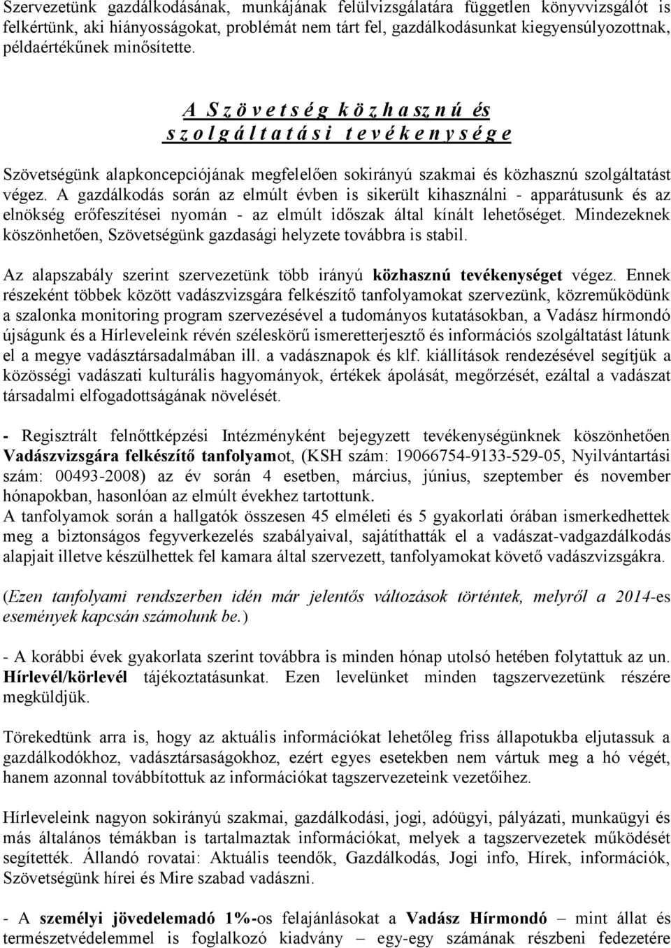 A gazdálkodás során az elmúlt évben is sikerült kihasználni - apparátusunk és az elnökség erőfeszítései nyomán - az elmúlt időszak által kínált lehetőséget.