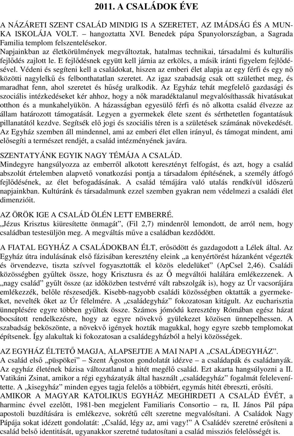 Védeni és segíteni kell a családokat, hiszen az emberi élet alapja az egy férfi és egy nő közötti nagylelkű és felbonthatatlan szeretet.