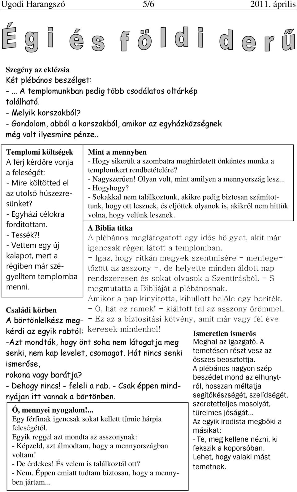 - Egyházi célokra fordítottam. - Tessék?! - Vettem egy új kalapot, mert a régiben már szégyelltem templomba menni.