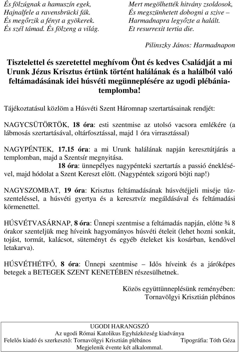 Pilinszky János: Harmadnapon Tisztelettel és szeretettel meghívom Önt és kedves Családját a mi Urunk Jézus Krisztus értünk történt halálának és a halálból való feltámadásának idei húsvéti