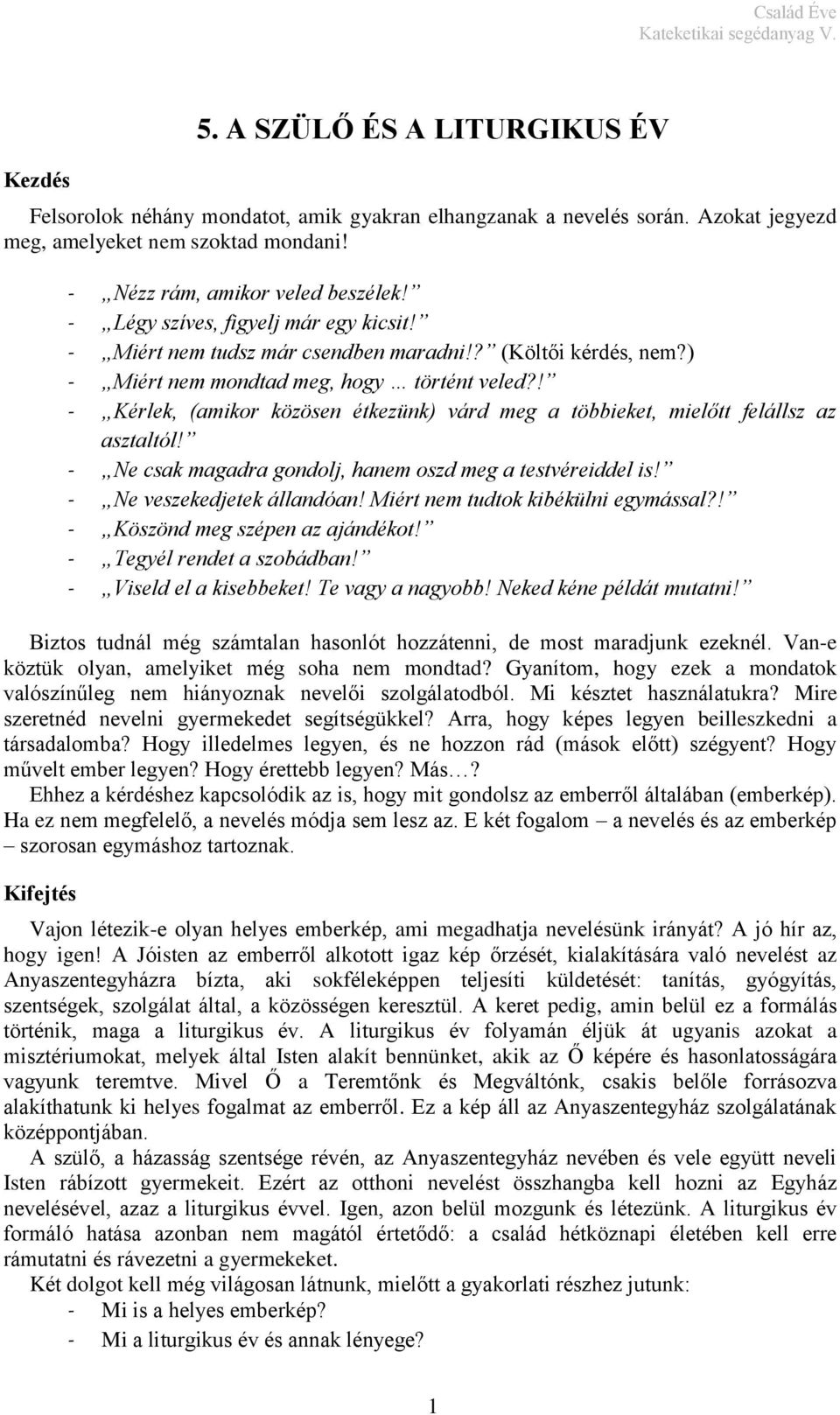 ! - Kérlek, (amikor közösen étkezünk) várd meg a többieket, mielőtt felállsz az asztaltól! - Ne csak magadra gondolj, hanem oszd meg a testvéreiddel is! - Ne veszekedjetek állandóan!