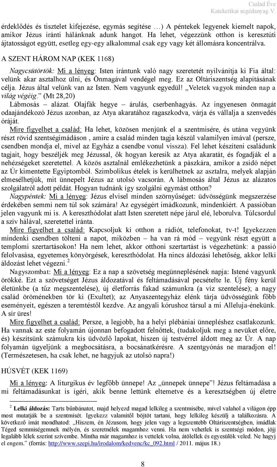 A SZENT HÁROM NAP (KEK 1168) Nagycsütörtök: Mi a lényeg: Isten irántunk való nagy szeretetét nyilvánítja ki Fia által: velünk akar asztalhoz ülni, és Önmagával vendégel meg.