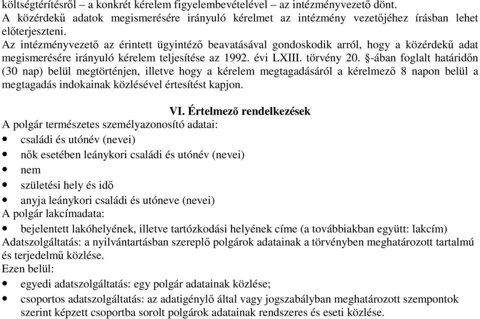 -ában foglalt határidőn (30 nap) belül megtörténjen, illetve hogy a kérelem megtagadásáról a kérelmező 8 napon belül a megtagadás indokainak közlésével értesítést kapjon. VI.