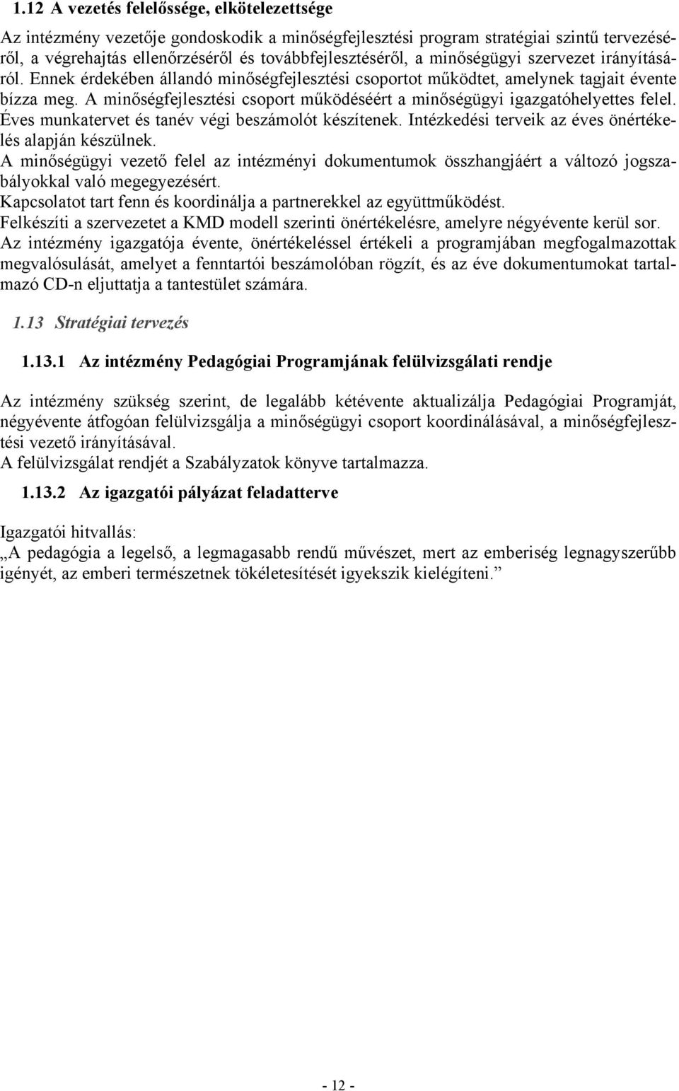 A minőségfejlesztési csoport működéséért a minőségügyi igazgatóhelyettes felel. Éves munkatervet és tanév végi beszámolót készítenek. Intézkedési terveik az éves önértékelés alapján készülnek.