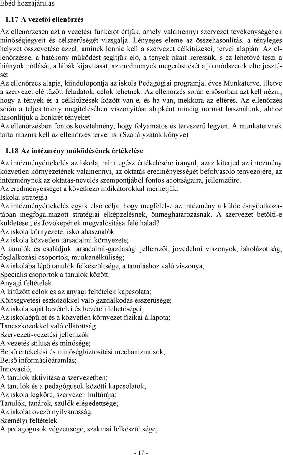 Az ellenőrzéssel a hatékony működést segítjük elő, a tények okait keressük, s ez lehetővé teszi a hiányok pótlását, a hibák kijavítását, az eredmények megerősítését a jó módszerek elterjesztését.