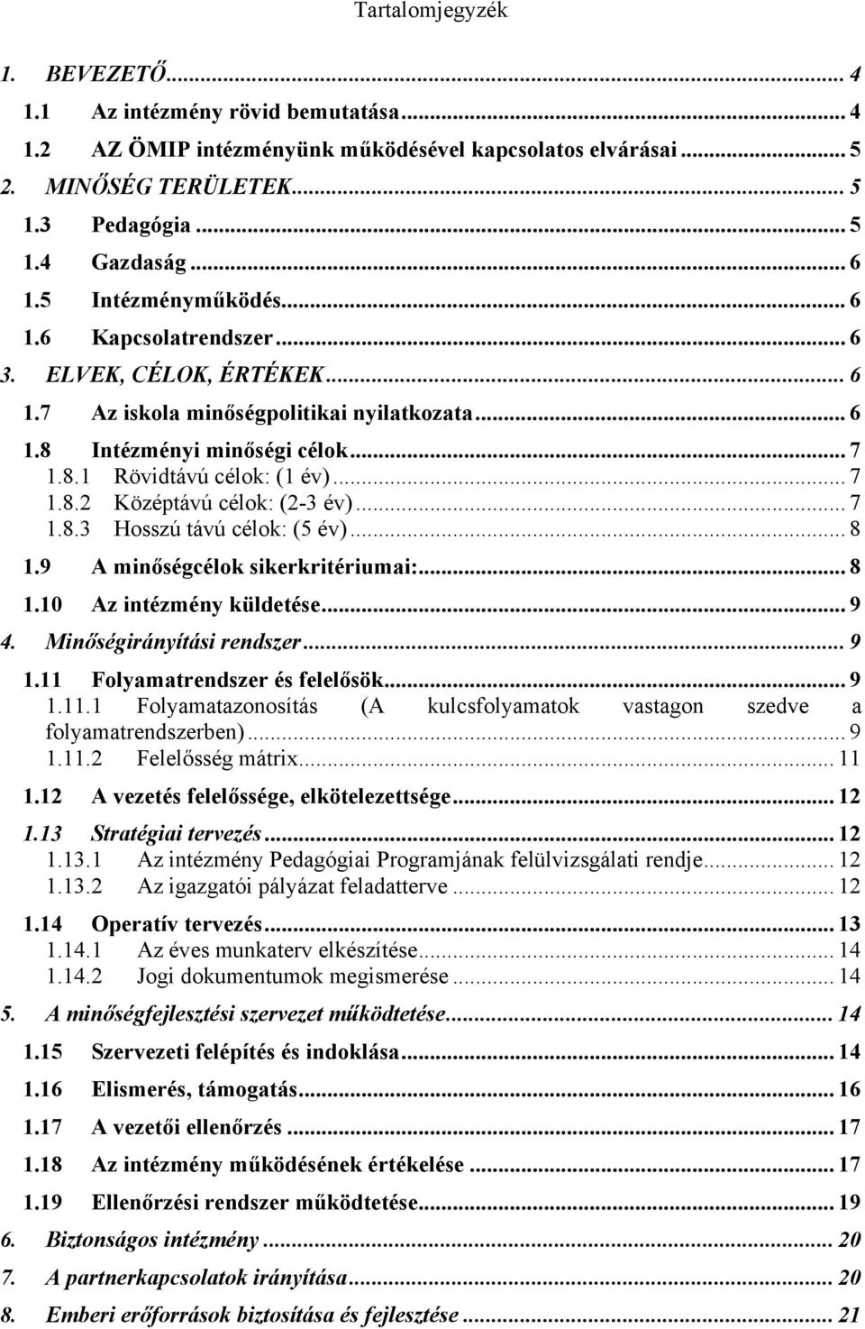 .. 7 1.8.3 Hosszú távú célok: (5 év)... 8 1.9 A minőségcélok sikerkritériumai:... 8 1.10 Az intézmény küldetése... 9 4. Minőségirányítási rendszer... 9 1.11 