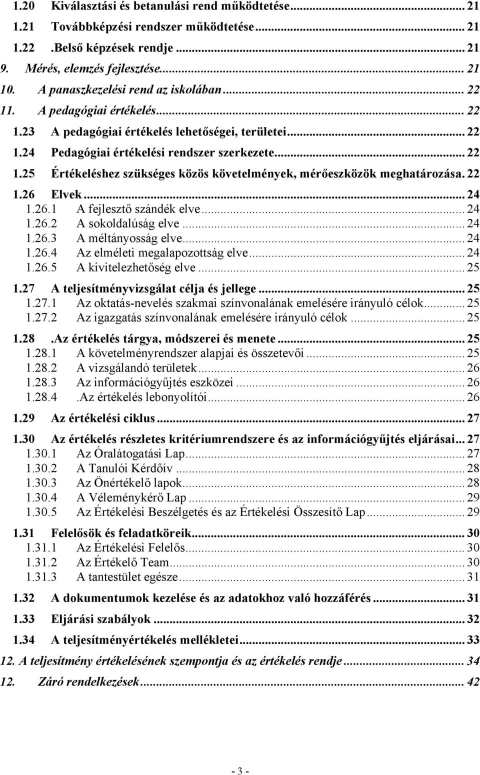 22 1.26 Elvek... 24 1.26.1 A fejlesztő szándék elve... 24 1.26.2 A sokoldalúság elve... 24 1.26.3 A méltányosság elve... 24 1.26.4 Az elméleti megalapozottság elve... 24 1.26.5 A kivitelezhetőség elve.