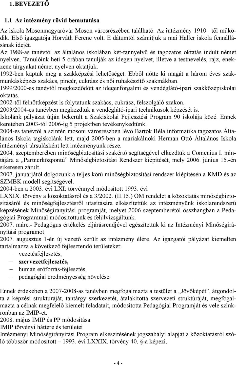 Tanulóink heti 5 órában tanulják az idegen nyelvet, illetve a testnevelés, rajz, énekzene tárgyakat német nyelven oktatjuk. 1992-ben kaptuk meg a szakképzési lehetőséget.