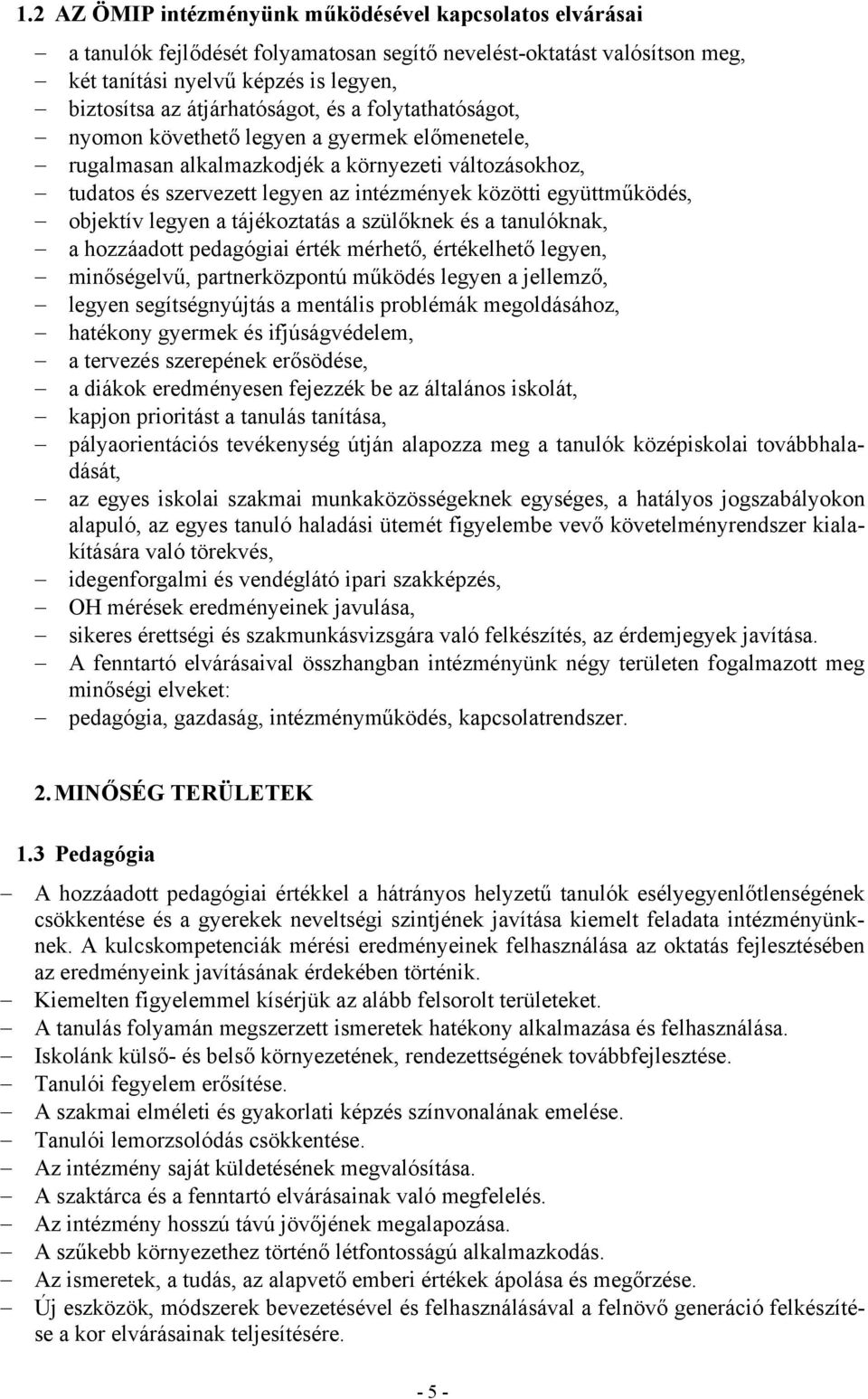 együttműködés, objektív legyen a tájékoztatás a szülőknek és a tanulóknak, a hozzáadott pedagógiai érték mérhető, értékelhető legyen, minőségelvű, partnerközpontú működés legyen a jellemző, legyen