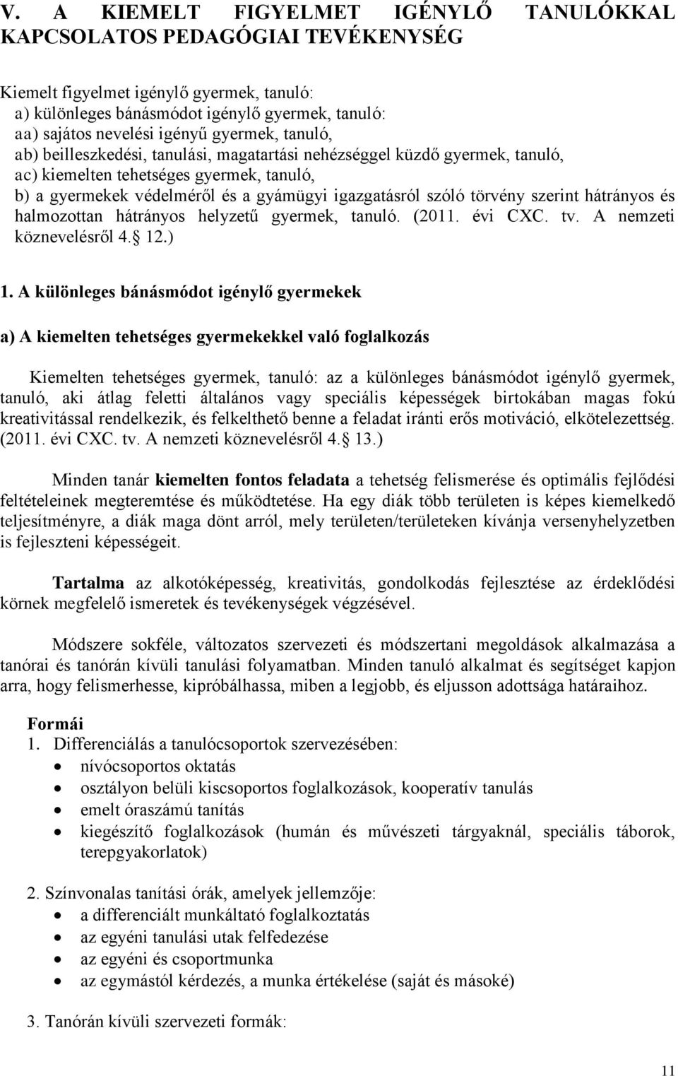 törvény szerint hátrányos és halmozottan hátrányos helyzetű gyermek, tanuló. (2011. évi CXC. tv. A nemzeti köznevelésről 4. 12.) 1.