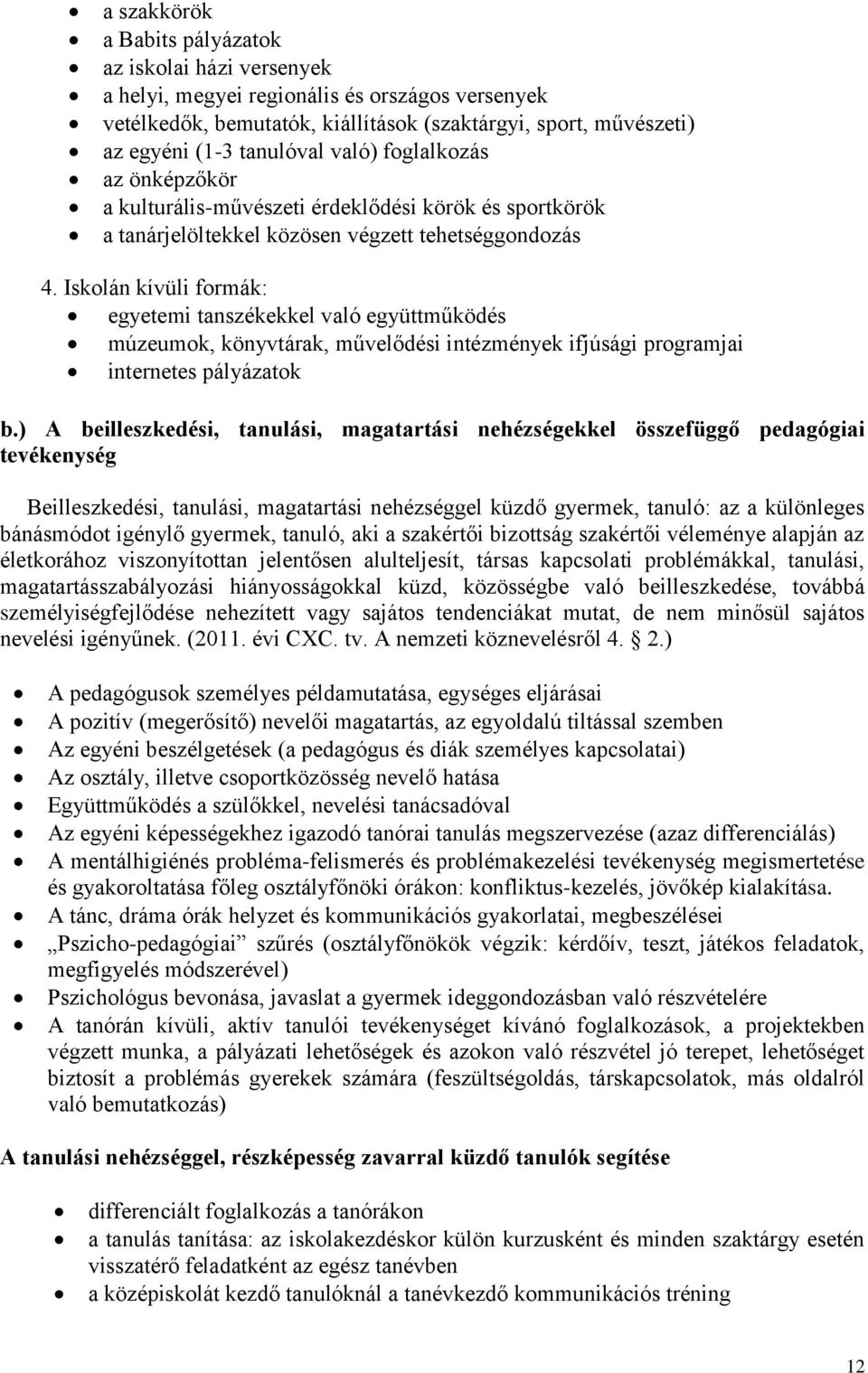 Iskolán kívüli formák: egyetemi tanszékekkel való együttműködés múzeumok, könyvtárak, művelődési intézmények ifjúsági programjai internetes pályázatok b.