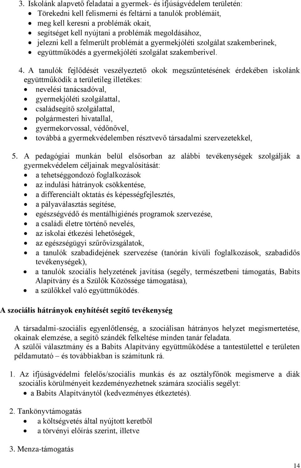 A tanulók fejlődését veszélyeztető okok megszűntetésének érdekében iskolánk együttműködik a területileg illetékes: nevelési tanácsadóval, gyermekjóléti szolgálattal, családsegítő szolgálattal,