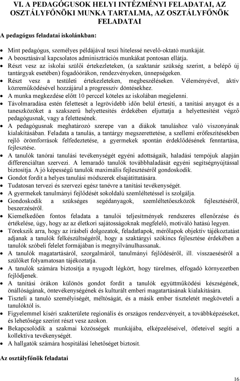 Részt vesz az iskolai szülői értekezleteken, (a szaktanár szükség szerint, a belépő új tantárgyak esetében) fogadóórákon, rendezvényeken, ünnepségeken.