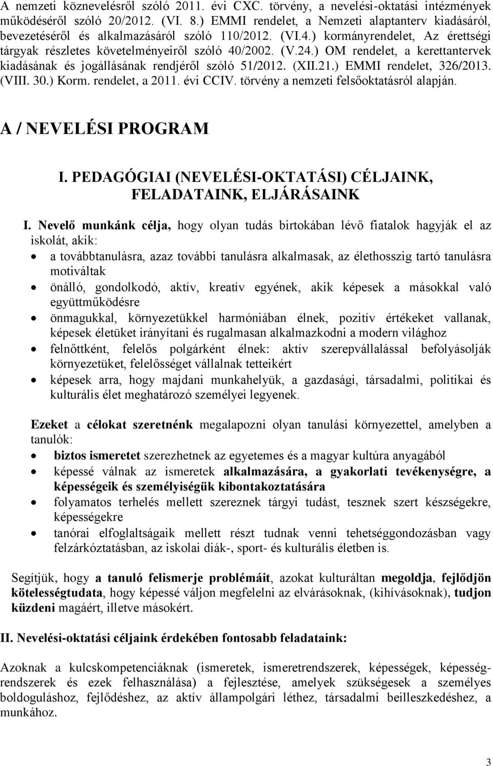 ) OM rendelet, a kerettantervek kiadásának és jogállásának rendjéről szóló 51/2012. (XII.21.) EMMI rendelet, 326/2013. (VIII. 30.) Korm. rendelet, a 2011. évi CCIV.