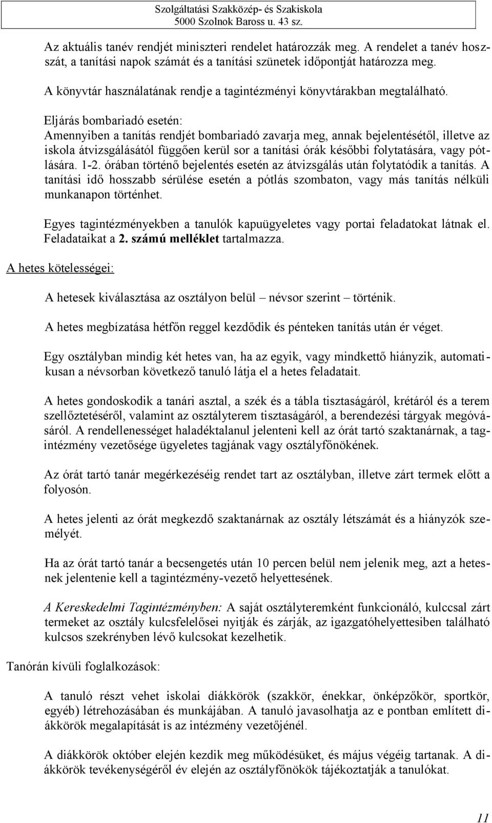 Eljárás bombariadó esetén: Amennyiben a tanítás rendjét bombariadó zavarja meg, annak bejelentésétől, illetve az iskola átvizsgálásától függően kerül sor a tanítási órák későbbi folytatására, vagy