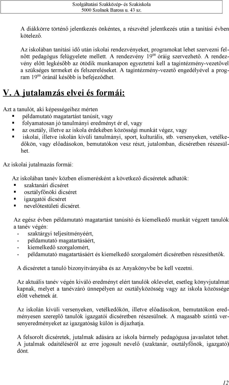 A rendezvény előtt legkésőbb az ötödik munkanapon egyeztetni kell a tagintézmény-vezetővel a szükséges termeket és felszereléseket.