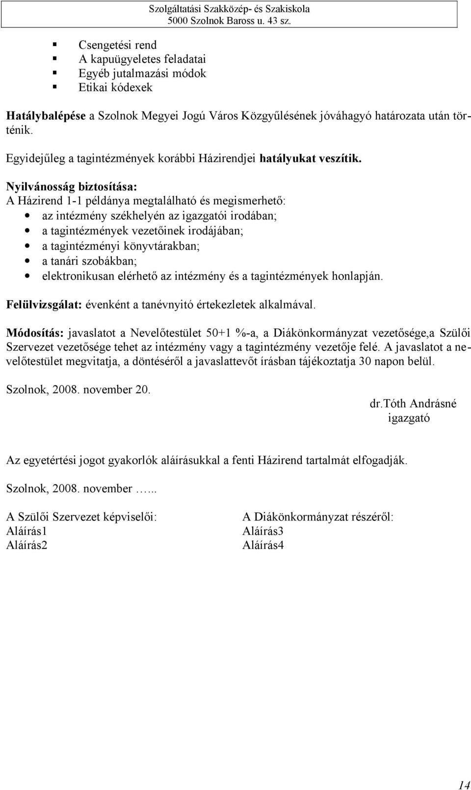 Nyilvánosság biztosítása: A Házirend 1-1 példánya megtalálható és megismerhető: az intézmény székhelyén az igazgatói irodában; a tagintézmények vezetőinek irodájában; a tagintézményi könyvtárakban; a