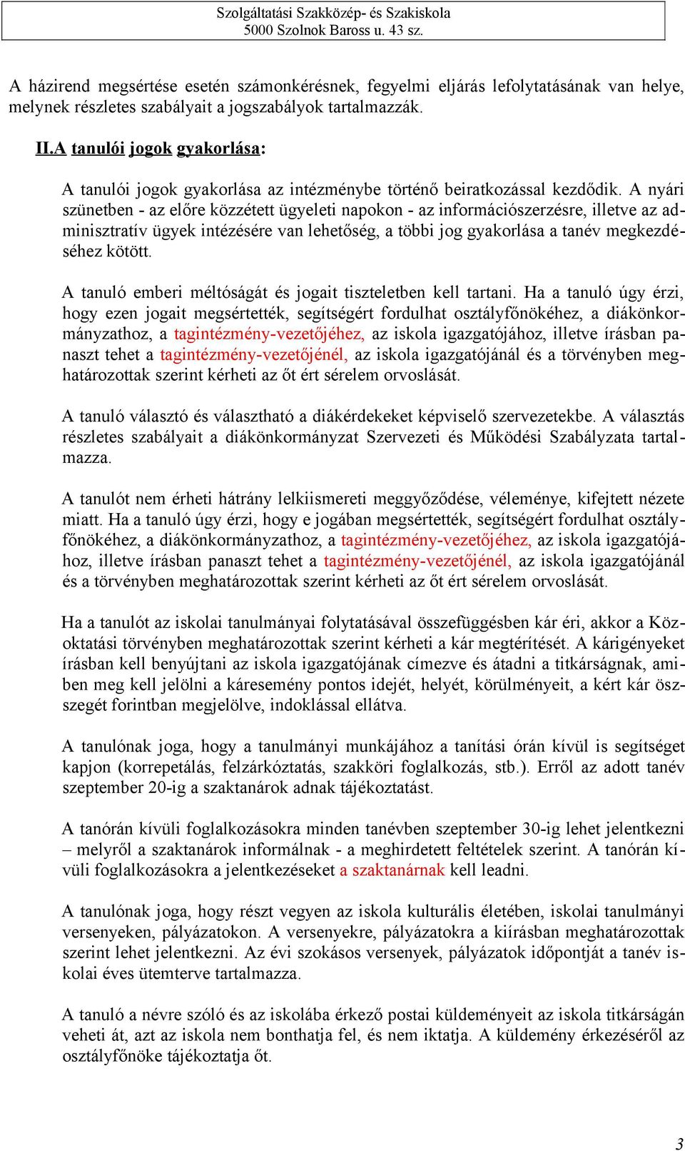 A nyári szünetben - az előre közzétett ügyeleti napokon - az információszerzésre, illetve az adminisztratív ügyek intézésére van lehetőség, a többi jog gyakorlása a tanév megkezdéséhez kötött.