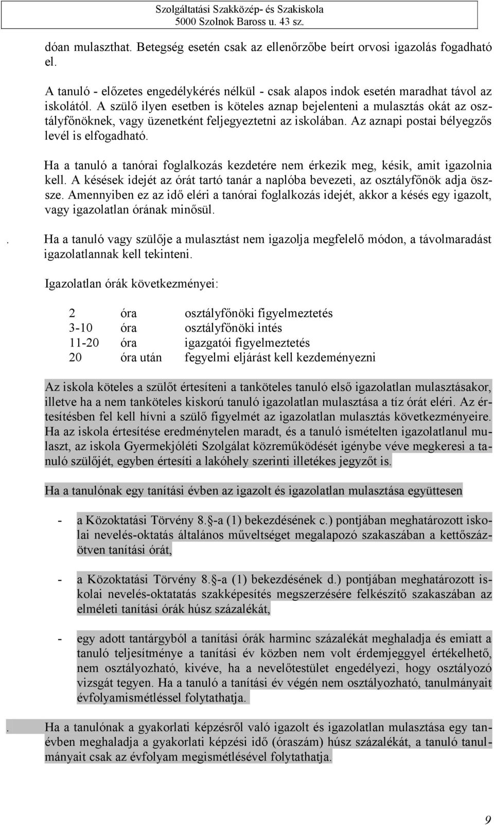 Ha a tanuló a tanórai foglalkozás kezdetére nem érkezik meg, késik, amit igazolnia kell. A késések idejét az órát tartó tanár a naplóba bevezeti, az osztályfőnök adja öszsze.