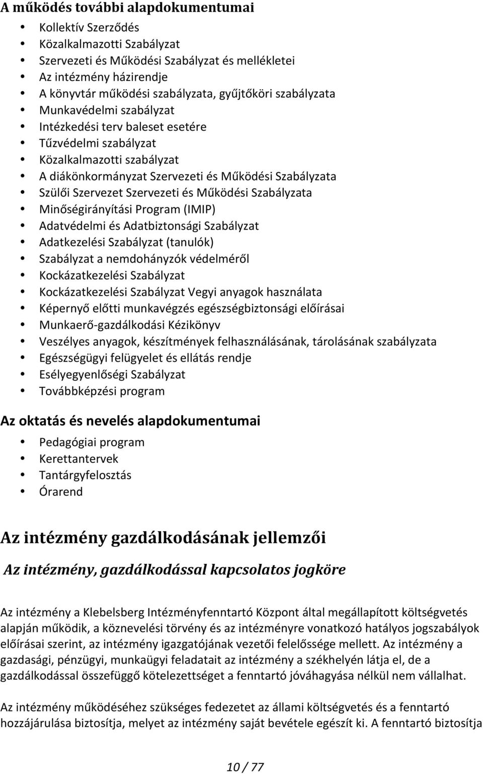 és Működési Szabályzata Minőségirányítási Program (IMIP) Adatvédelmi és Adatbiztonsági Szabályzat Adatkezelési Szabályzat (tanulók) Szabályzat a nemdohányzók védelméről Kockázatkezelési Szabályzat