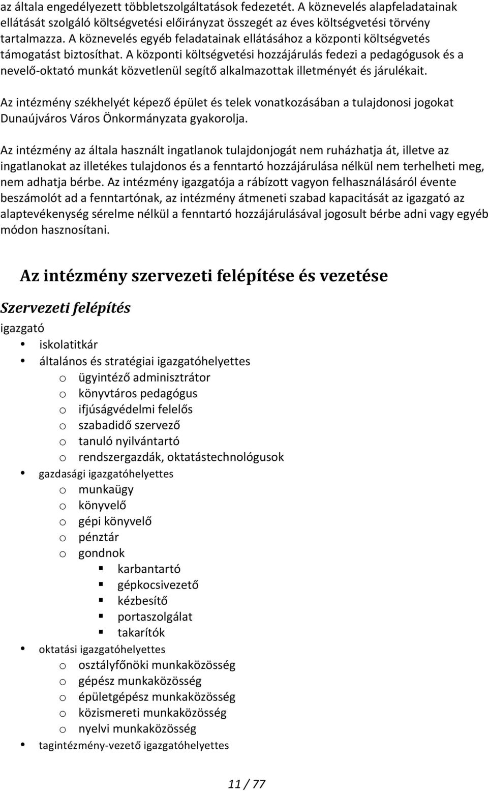 A központi költségvetési hozzájárulás fedezi a pedagógusok és a nevelő- oktató munkát közvetlenül segítő alkalmazottak illetményét és járulékait.