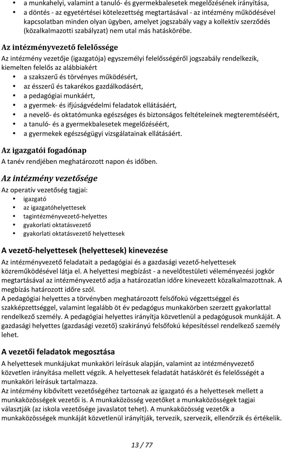 Az intézményvezető felelőssége Az intézmény vezetője (igazgatója) egyszemélyi felelősségéről jogszabály rendelkezik, kiemelten felelős az alábbiakért a szakszerű és törvényes működésért, az ésszerű