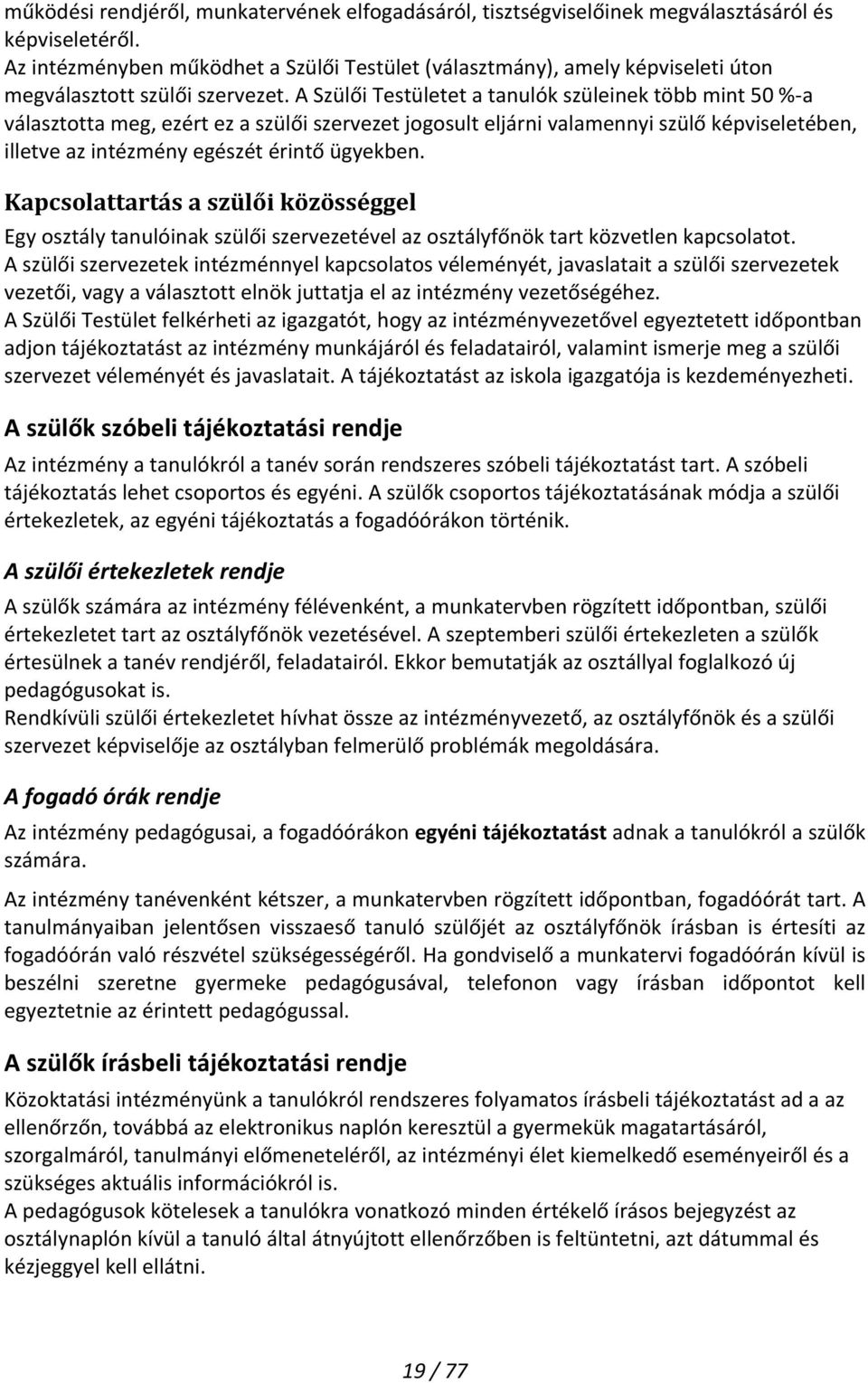 A Szülői Testületet a tanulók szüleinek több mint 50 %- a választotta meg, ezért ez a szülői szervezet jogosult eljárni valamennyi szülő képviseletében, illetve az intézmény egészét érintő ügyekben.