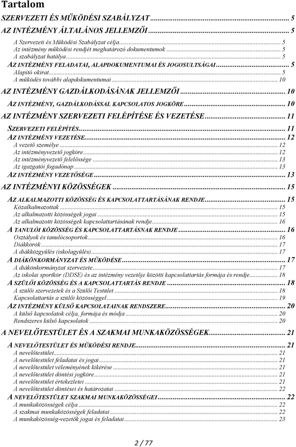 .. 10 AZ INTÉZMÉNY, GAZDÁLKODÁSSAL KAPCSOLATOS JOGKÖRE... 10 AZ INTÉZMÉNY SZERVEZETI FELÉPÍTÉSE ÉS VEZETÉSE... 11 SZERVEZETI FELÉPÍTÉS... 11 AZ INTÉZMÉNY VEZETÉSE... 12 A vezető személye.