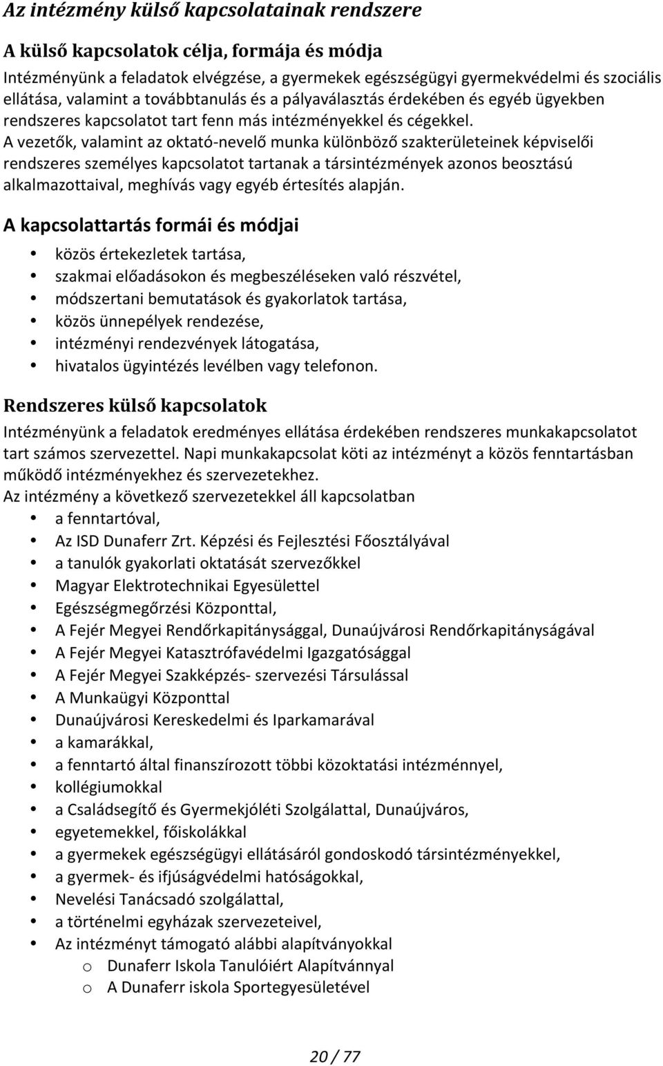 A vezetők, valamint az oktató- nevelő munka különböző szakterületeinek képviselői rendszeres személyes kapcsolatot tartanak a társintézmények azonos beosztású alkalmazottaival, meghívás vagy egyéb