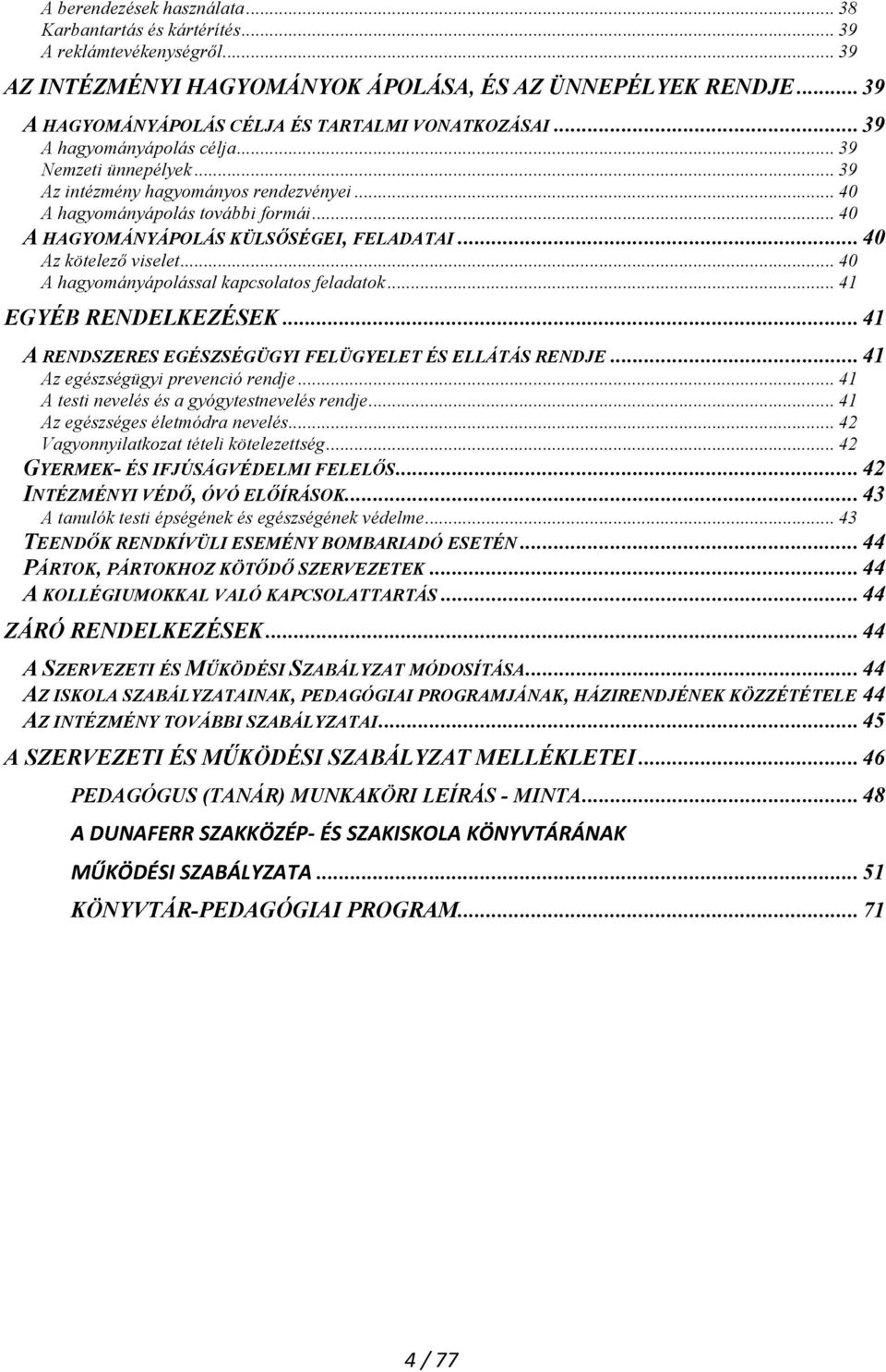 .. 40 A HAGYOMÁNYÁPOLÁS KÜLSŐSÉGEI, FELADATAI... 40 Az kötelező viselet... 40 A hagyományápolással kapcsolatos feladatok... 41 EGYÉB RENDELKEZÉSEK.