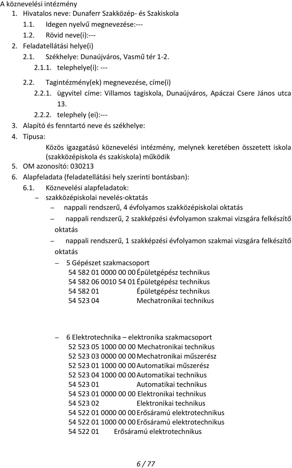 Alapító és fenntartó neve és székhelye: 4. Típusa: Közös igazgatású köznevelési intézmény, melynek keretében összetett iskola (szakközépiskola és szakiskola) működik 5. OM azonosító: 030213 6.