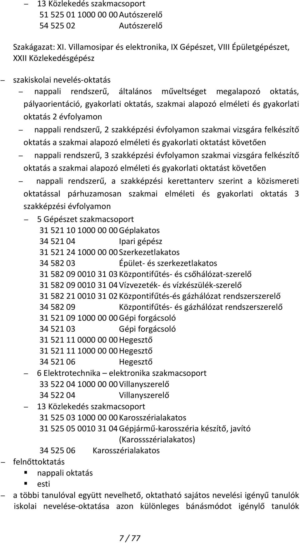 gyakorlati oktatás, szakmai alapozó elméleti és gyakorlati oktatás 2 évfolyamon nappali rendszerű, 2 szakképzési évfolyamon szakmai vizsgára felkészítő oktatás a szakmai alapozó elméleti és