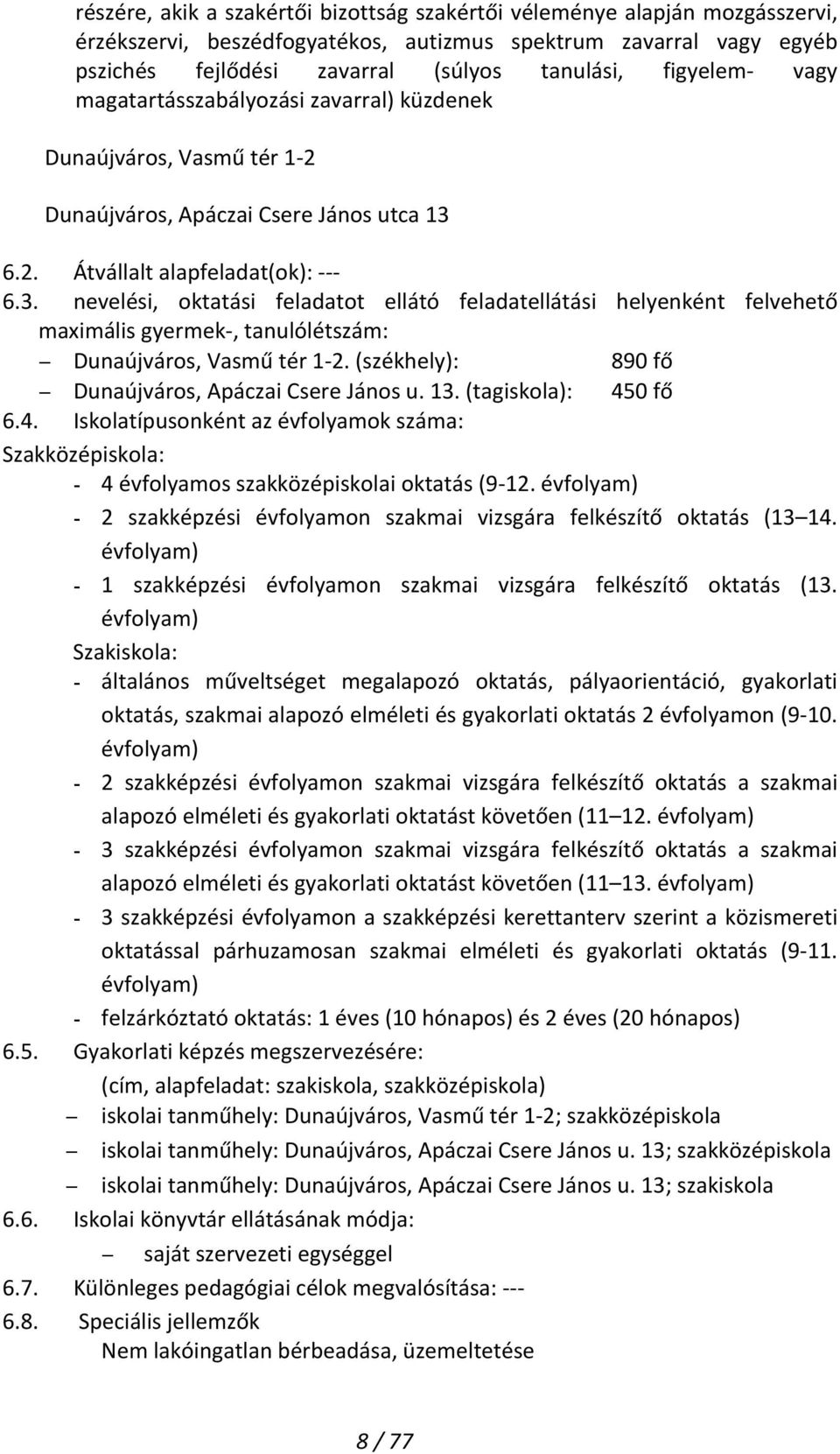 6.2. Átvállalt alapfeladat(ok): - - - 6.3. nevelési, oktatási feladatot ellátó feladatellátási helyenként felvehető maximális gyermek-, tanulólétszám: Dunaújváros, Vasmű tér 1-2.