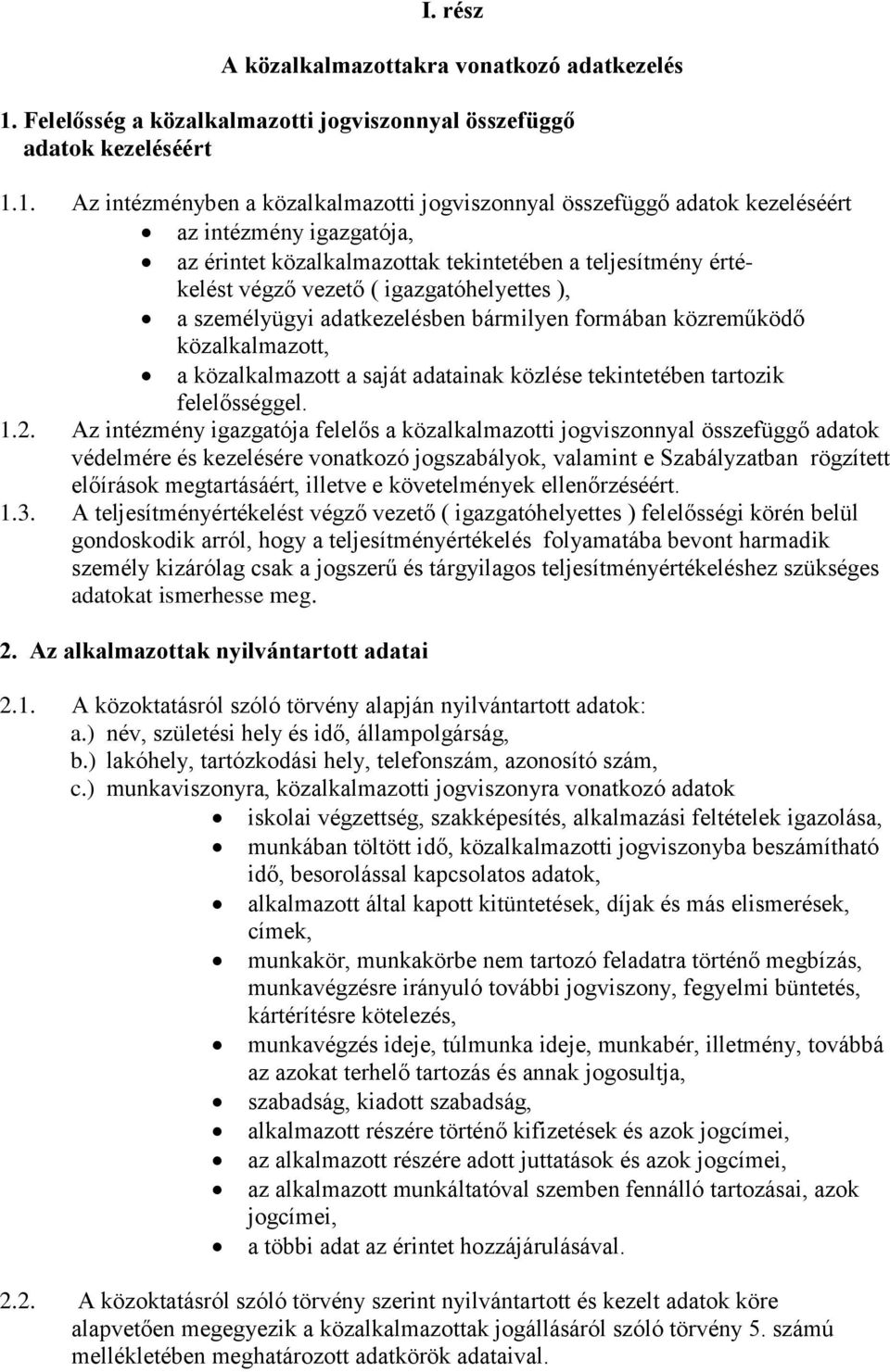 1. Az intézményben a közalkalmazotti jogviszonnyal összefüggő adatok kezeléséért az intézmény igazgatója, az érintet közalkalmazottak tekintetében a teljesítmény értékelést végző vezető (