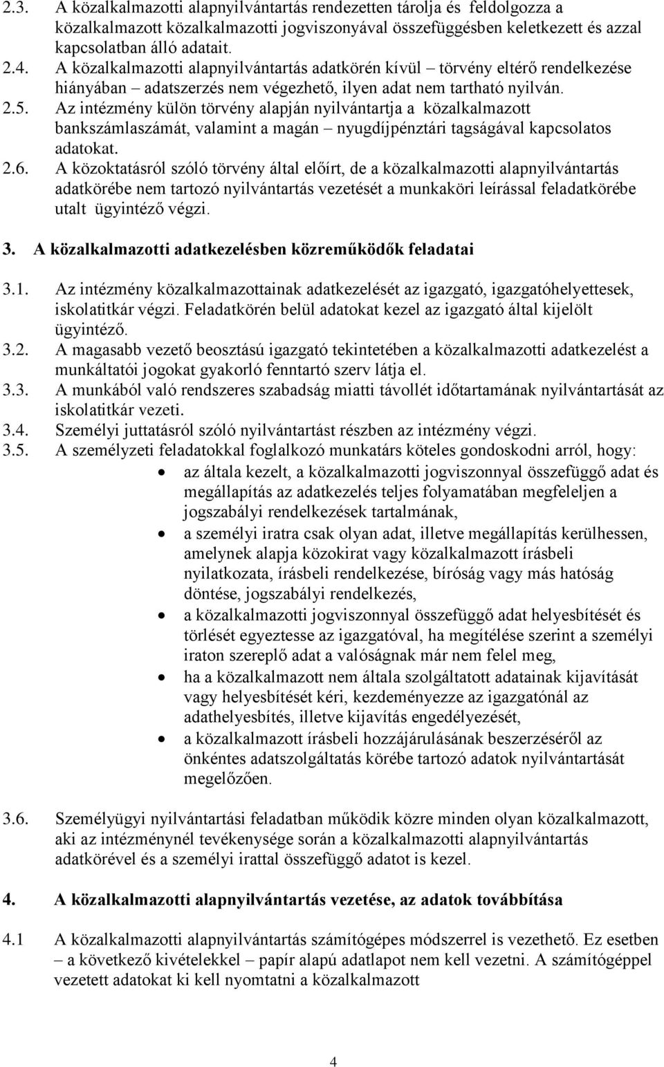 Az intézmény külön törvény alapján nyilvántartja a közalkalmazott bankszámlaszámát, valamint a magán nyugdíjpénztári tagságával kapcsolatos adatokat. 2.6.