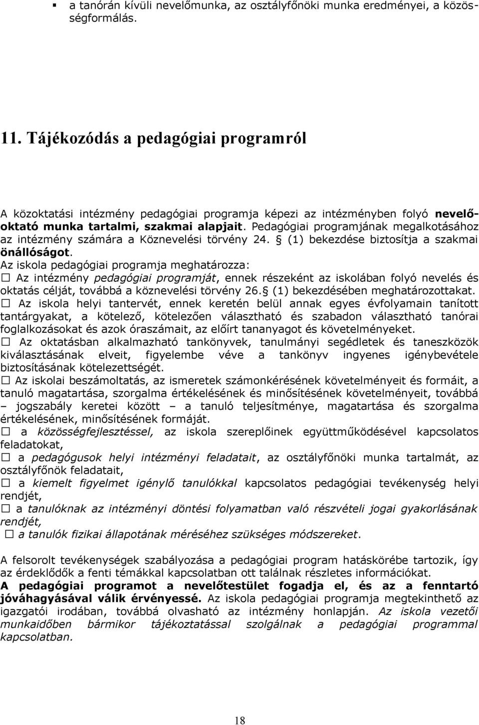 Pedagógiai prgramjának megalktásáhz az intézmény számára a Köznevelési törvény 24. (1) bekezdése biztsítja a szakmai önállóságt.